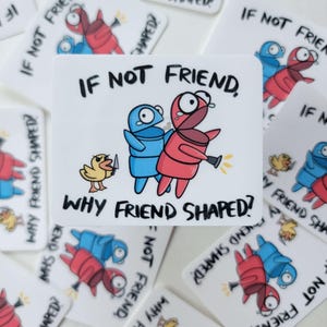 May include: A white sticker with a blue and red cartoon character holding a knife and a yellow bird. The text on the sticker reads "If not friend, why friend shaped?"