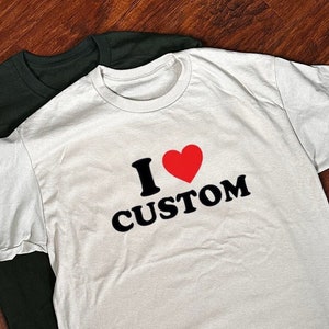 I Love Custom Shirt, Personalized I Love Shirt, I Heart Custom Shirt, Custom Valentines Day Gift, Custom I Love Shirt, I Love Shirt