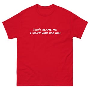 don&#39;t blame me, I didn&#39;t vote for him tee, anti-trump, anti-MAGA, political apparel