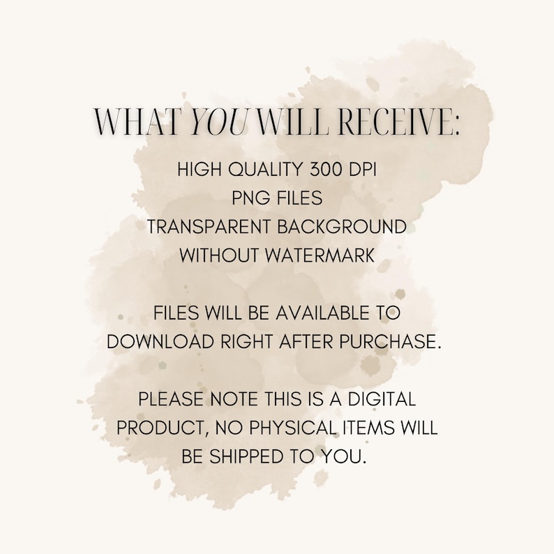 Puede incluir: Texto sobre un fondo de acuarela que dice "WHAT YOU WILL RECEIVE: HIGH QUALITY 300 DPI PNG FILES TRANSPARENT BACKGROUND WITHOUT WATERMARK FILES WILL BE AVAILABLE TO DOWNLOAD RIGHT AFTER PURCHASE. PLEASE NOTE THIS IS A DIGITAL PRODUCT, NO PHYSICAL ITEMS WILL BE SHIPPED TO YOU."
