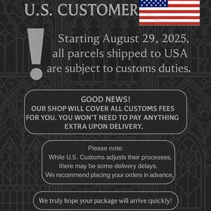 May include: A black informational graphic with white text stating: FOR OUR U.S. CUSTOMER, Starting August 29, 2025, all parcels shipped to USA are subject to customs duties. GOOD NEWS! OUR SHOP WILL COVER ALL CUSTOMS FEES. Please note: delivery delays.