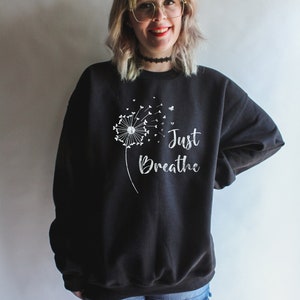 Just Breathe Sweatshirt | self care Sweatshirt| Meditation | Yoga | Relax | Dandelion | Floral Sweatshirt |Flower | Empowerment
