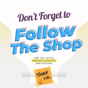 May include: A graphic with the text "Don't Forget to Follow The Shop" in blue and purple. Below, it says "For the latest product updates and designs." A small orange sticky note says "Thank You" with a smiley face.