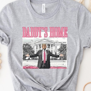 Daddy&#39;s Home Shirt, Trump 2024 Shirt, Republican Gift, Funny Trump Sweatshirt, White House Trump 2024 Shirt, Political Shirt, Election Shirt