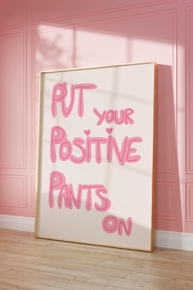 May include: A pink and white motivational poster with the text "Put your positive pants on".