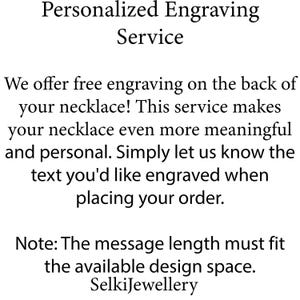 May include: Personalized engraving service offered for necklaces.  Free engraving on the back of the necklace.  Simply let us know the text you'd like engraved when placing your order.  Note: The message length must fit the available design space.  SelkiJewellery
