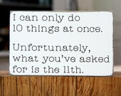 Funny desk sign - I can only do 10 things at once. Unfortunately, what you 39 ve asked for is the 11th.