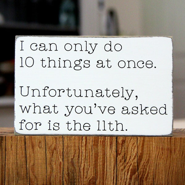 Funny desk sign - I can only do 10 things at once. Unfortunately, what you've asked for is the 11th.