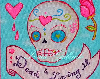 Original one of the kind Painting Skull Day of the Dead with ribbon saying Dead and Loving it