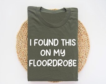 I Found This On My Floordrobe Shirt, Funny Shirt, Messy Tee, Funny Slogan Shirt, Teenage Shirt, Gift for Her, Teenager Gift, Gift For Friend