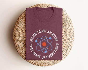 Never Trust An Atom They Make Up Everything Shirt, Science Shirt, Chemistry Shirt, Scientist Shirt, Chemistry gift, Chemistry teacher Shirts