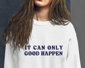 It Can Only Good Happen' Embroidered Sweatshirt - Funny Trump Political Crewneck