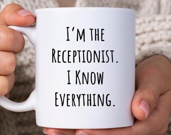 I'm The Receptionist, I Know Everything, Funny Receptionist Mug, Office Humor Mug, Workplace Gift Idea, Sassy Receptionist Appreciation Gift