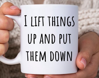 I Lift Things Up And Put Them Down Mug, Funny Coffee Mug, Sarcastic Gift For Gym Lovers, Funny Witty Exercise Gift For Friends and Trainers