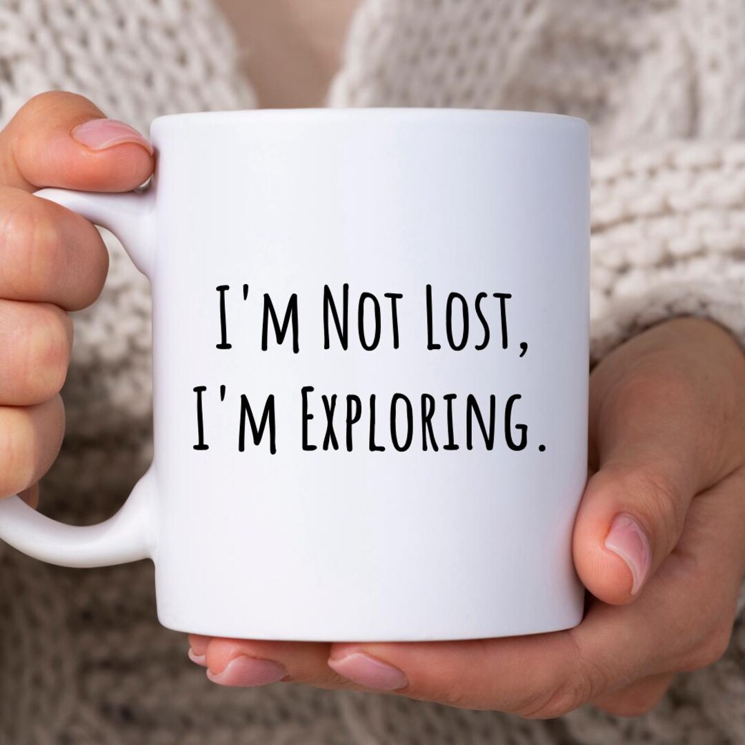 I'm Not Lost, I'm Exploring, Funny Adventurous Coffee Mug, Mug With Fun ...