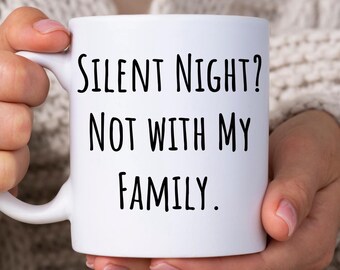 Silent Night? Not With My Family, Funny Christmas Mug, Mug With Sarcastic Saying, Christmas Gift For Family, Holiday and Family Themed Gift