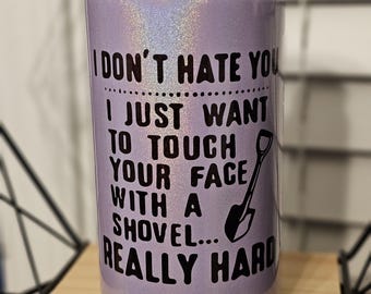 I dont hate you, I just want to touch your face with a shovel shimmer can glass with lid and straw, funny Can Glass- Christmas, Birthday