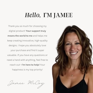 May include: A woman with long brown hair smiles at the camera. The text "Hello, I'M JAMEE" is at the top of the image. The text below reads: "Thank you so much for choosing my digital product! Your support truly means the world to me and helps me keep creating innovative, high-quality designs. I hope you absolutely love your purchase and find it super valuable. If you have any questions or need a hand with anything, feel free to reach out-I'm here to help! Your happiness is my top priority!" The woman's signature is at the bottom of the image: "Jamee McCoy".