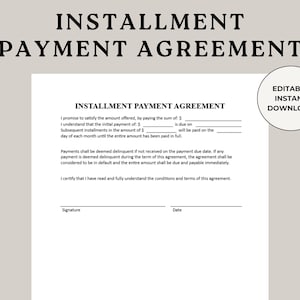 May include: A white document titled "INSTALLMENT PAYMENT AGREEMENT" with fillable fields for financial details. The document includes the text "EDITABLE INSTANT DOWNLOAD" in a circular graphic.