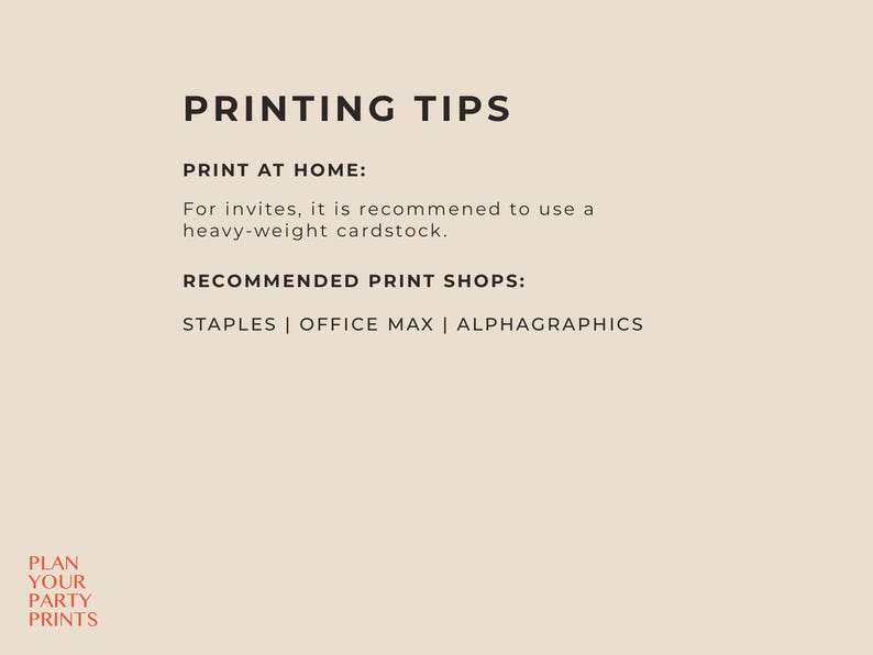 May include: A beige graphic with the text "PRINTING TIPS" in black. The text provides printing recommendations, including using heavy-weight cardstock for invites. It also lists recommended print shops: STAPLES, OFFICE MAX, and ALPHAGRAPHICS.