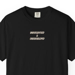 Underexposed & Overdeveloped T-Shirt - Darkroom Photography Joke Tee, Film Photographer Gift, 35mm/120 Analog Photo Humor