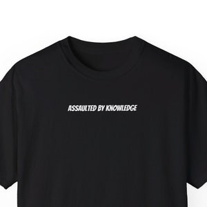 Assaulted by Knowledge. Funny WittyT-Shirt Original Unique Design T-Shirt, Humorous Gift, Sarcastic Apparel