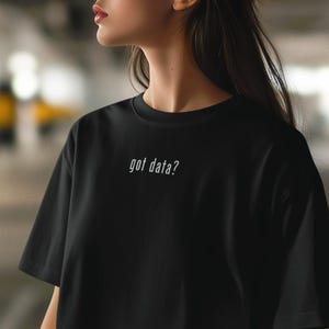 Got Data? T-Shirt - Minimal Tech Humor Tee, Data Scientist Gift, Coder & Analyst Shirt