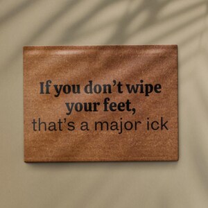 If You Don't Wipe Your Feet Mat /Spring Doormat/ Major Ick/ New Homeowner Gift/ Summer Decor/ Funny Doormat/Featured on Buzzfeed/