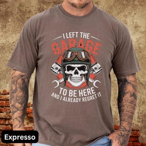 Humorous Mechanic Comfort Colors Garage Tee, Gearheads shirt, Bike Mechanic t, funny i left my garage shirt, I left my garage to be here tee