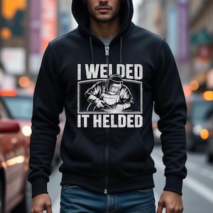 Zip up Welder Hoodie, Gift for welder, humorous welding hoodie, fully zips up weld student hoodie