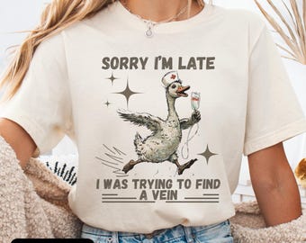 Humorous Nurse Silly Goose T Shirt, Medical Nurse humor apparel, Funny sorry I'm late nurse shirt, trendy nurse T, popular nurse shirts