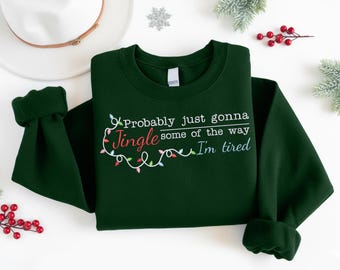 Embroidered Probably Just Gonna Jingle Some of the Way I'm Tired Christmas Sweatshirt, Funny Xmas Holiday Jumper, Christmas Gifts for Her