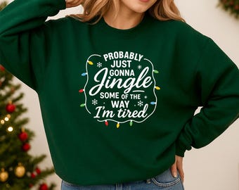 Probably Just Gonna Jingle Some Of The Way I'm Tired Christmas Sweatshirt, Christmas Jingle Printed Jumper, Xmas Light Sweater, Xmas Gifts