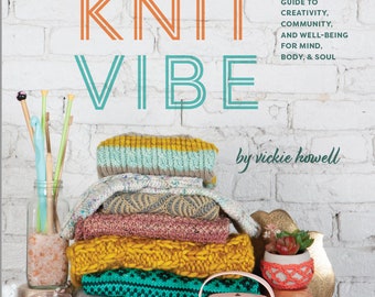 The Knit Vibe: A Knitter's Guide to Creativity, Community, and Well-being for the Mind, Body & Soul