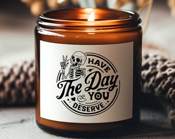 Have The Day You Deserve soy candle, Funny Candles, Gifts For Women, Gift for Her, Best Friend Gift, Sarcastic Candle