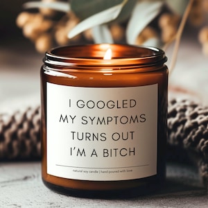 I Googled My Symptoms Turns Out I&#39;m a Bitch Candle, Funny Candles, Sarcastic Candles, Funny Quotes, Gift For Best Friend