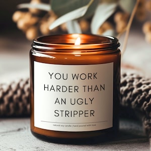 You Work Harder Than An Ugly Stripper soy candle, Coworker Gift, Funny Candles, Boss Gifts, Gift For Nurse, Best Friend Gifts