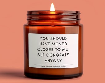 You should have moved closer to me soy candle, new home gift funny housewarming gift for friend moving away gift new house gift for her
