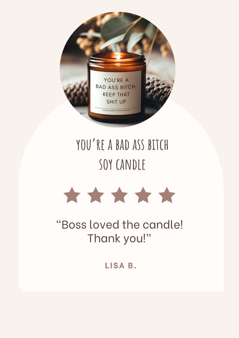 May include: A brown soy candle in a glass jar with a white label. The label reads "YOU'RE A BAD ASS BITCH, KEEP THAT SHIT UP." The image also includes customer reviews and the text "YOU'RE A BAD ASS BITCH SOY CANDLE."