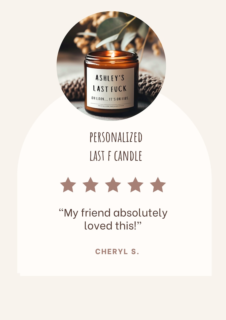 May include: A lit brown glass candle with a white label that reads "ASHLEY'S LAST FUCK OH LOOK... IT'S ON FIRE." The candle is personalized and has a review that says "My friend absolutely loved this!"