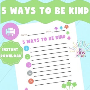 May include: Printable worksheet with the title "5 Ways to Be Kind". The worksheet has five lines with numbers 1 through 5 and space for writing. The worksheet is decorated with flowers and a printer icon.