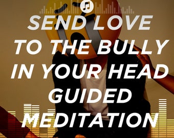 Send Love to the Bully in Your Head Guided Meditation: Self-Compassion Inner Peace Mental Health Emotional Healing Negative Thoughts