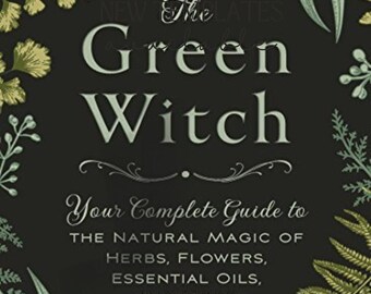 Green Witchcraft: A Practical Guide to Discovering the Magic of Plants, Herbs, Crystals, and Beyond