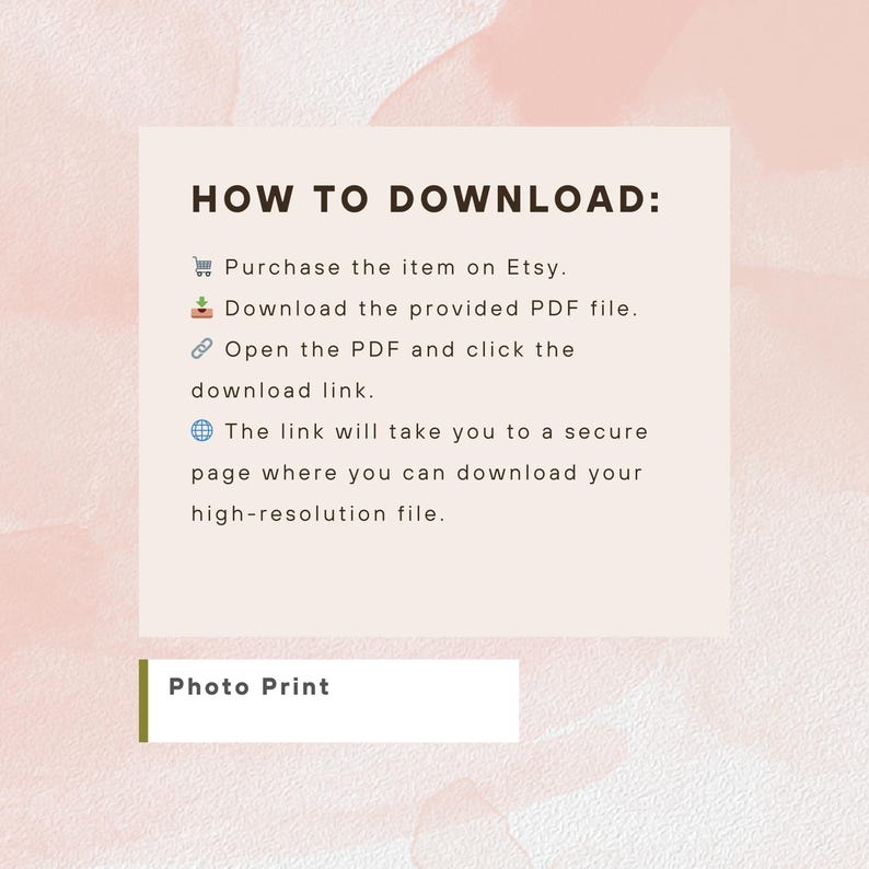 May include: A digital instruction card with a light pink watercolor background featuring the text HOW TO DOWNLOAD: followed by four steps using icons for a shopping cart, download arrow, link, and globe, ending with the label Photo Print.