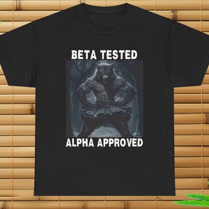 Beta Tested Alpha Approved T-Shirt, Funny Wolf Meme, Alpha Wolf Meme, Gen-Z Humor, Cringe Humor T-Shirt