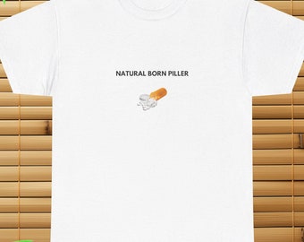 Natural Born Piller T-Shirt, Edgy Shirt, Dark Humor, Gag Gift