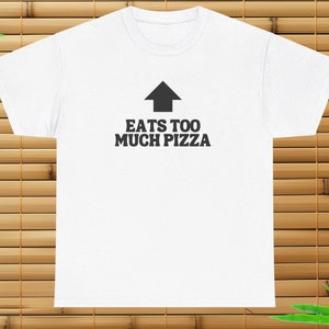 Eats Too Much Pizza T-Shirt, Funny Shirt, Meme Shirt, Pizza, Gag Gift, Gift Shirt