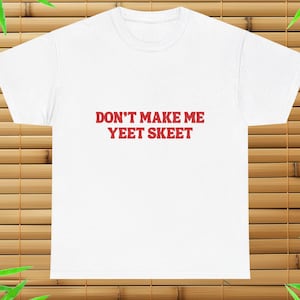 Don&#39;t Make Me Yeet Skeet, Funny Meme Shirt, Y2K, Millennial Shirt, Funny Gag Shirt