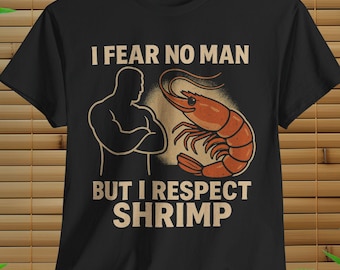 I Fear No Man but I Respect Shrimp T-Shirt, Funny Shrimp Meme, Shrimp Lover Gift, Humorous Graphic Shirt, Seafood Pun T-Shirt
