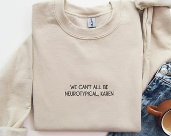 Embroidered We Can't All Be Neurotypical Karen Sweatshirt, Autism Acceptance Month Sweatshirt, Neurodiversity, Autism Awareness Sweatshirt
